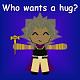 who wants a little hug? you? well, bad for you, because you won't get one. :P but if you want, you can see how everyone else gets a hug.